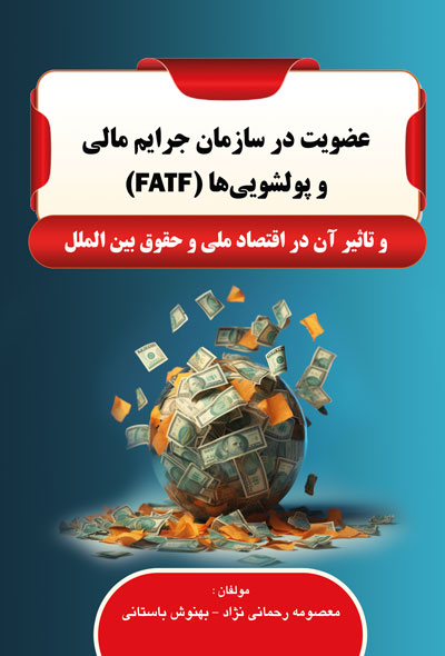 عضویت در سازمان جرایم مالی و پولشویی‌ها (FATF) و تاثیر آن در اقتصاد ملی و حقوق بین الملل